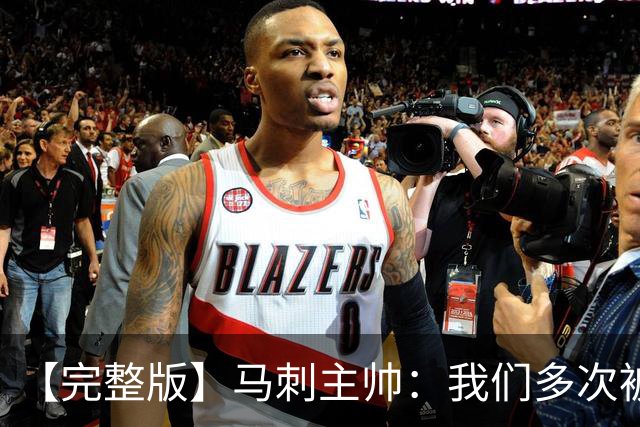 【完整版】马刺主帅：我们多次被逆转 配不上这些比赛的胜利